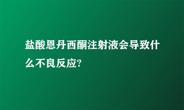 盐酸恩丹西酮注射液会导致什么不良反应?