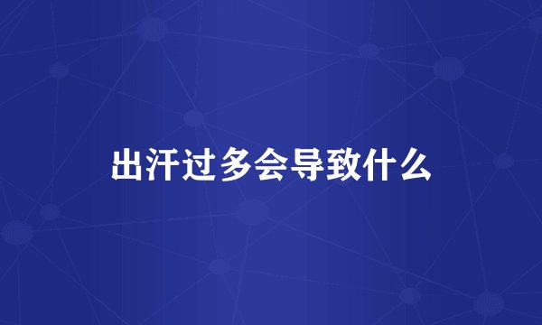 出汗过多会导致什么