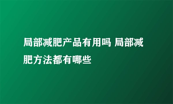 局部减肥产品有用吗 局部减肥方法都有哪些