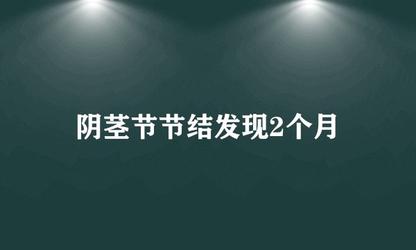 阴茎节节结发现2个月
