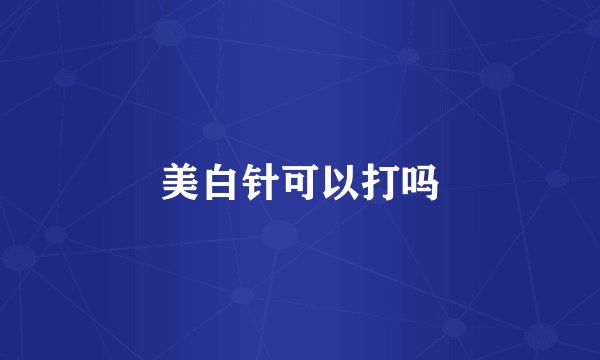 美白针可以打吗