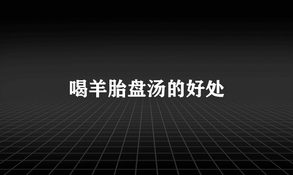 喝羊胎盘汤的好处