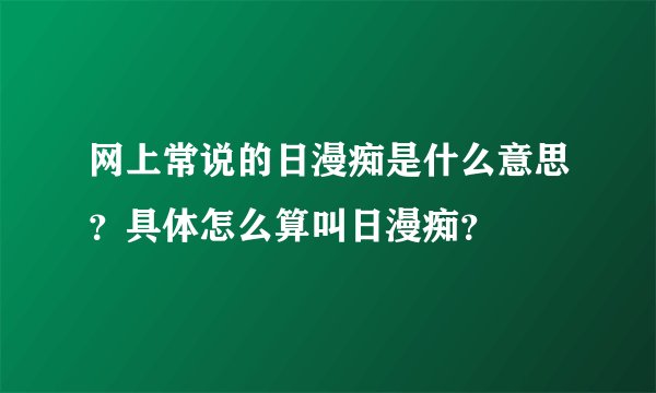 网上常说的日漫痴是什么意思？具体怎么算叫日漫痴？