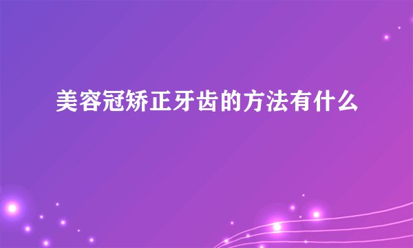 美容冠矫正牙齿的方法有什么
