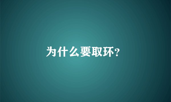 为什么要取环？