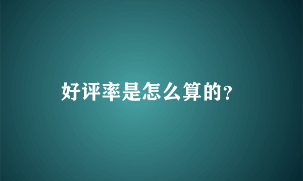 好评率是怎么算的？