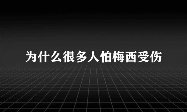 为什么很多人怕梅西受伤