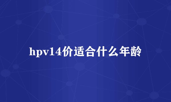 hpv14价适合什么年龄