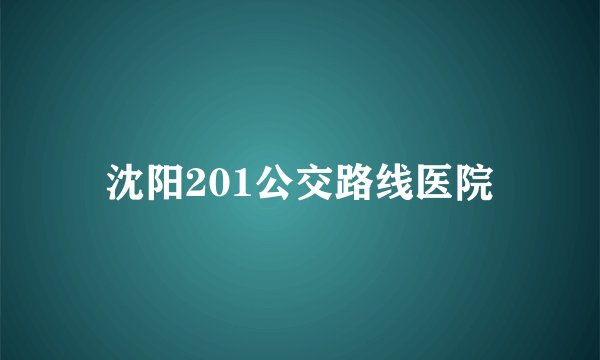 沈阳201公交路线医院