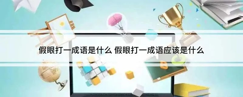 假眼打一成语是什么 假眼打一成语应该是什么