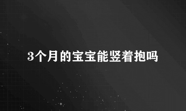 3个月的宝宝能竖着抱吗