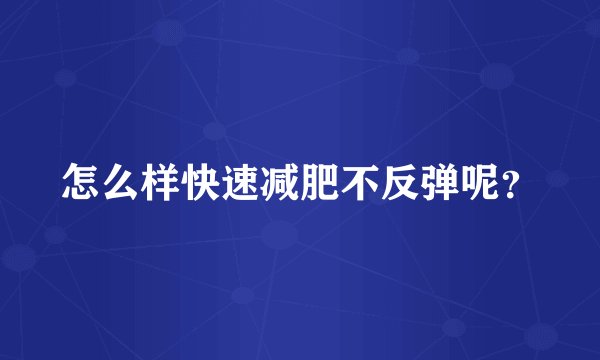 怎么样快速减肥不反弹呢?