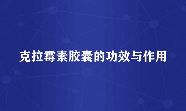 克拉霉素胶囊的功效与作用