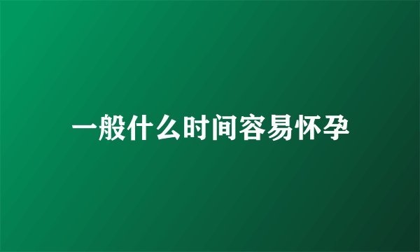 一般什么时间容易怀孕