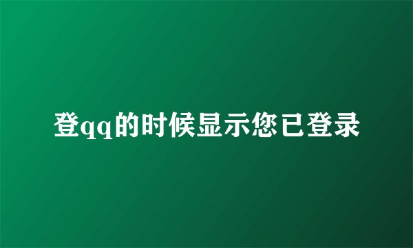 登qq的时候显示您已登录