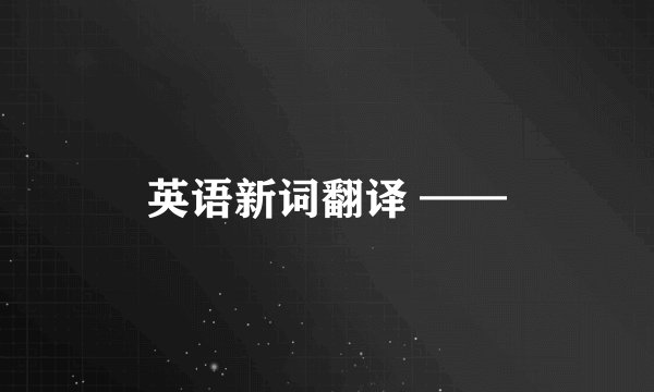 英语新词翻译 ——