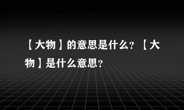 【大物】的意思是什么？【大物】是什么意思？