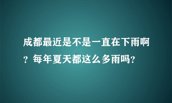 成都最近是不是一直在下雨啊？每年夏天都这么多雨吗？