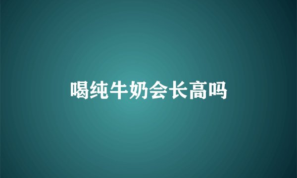 喝纯牛奶会长高吗