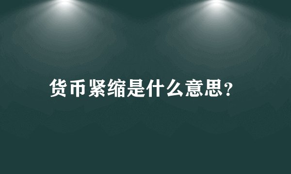 货币紧缩是什么意思？