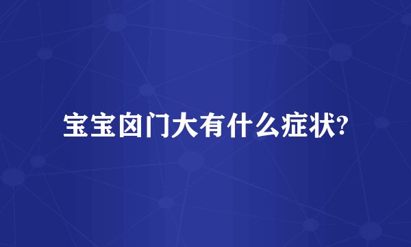宝宝囟门大有什么症状?