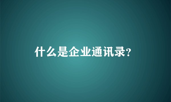 什么是企业通讯录？