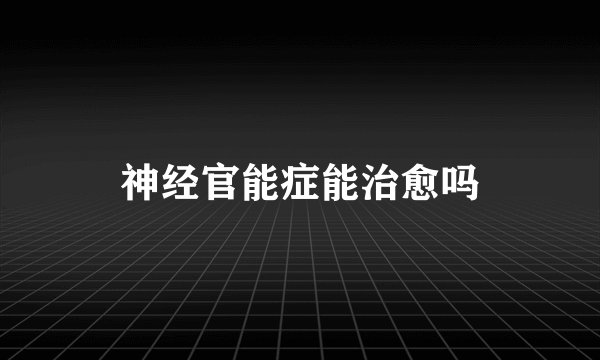 神经官能症能治愈吗