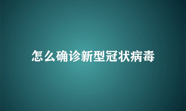 怎么确诊新型冠状病毒