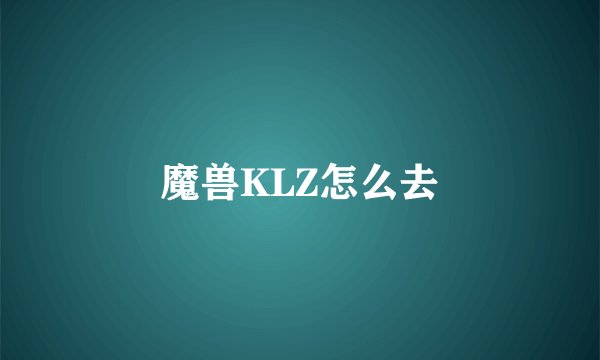 魔兽KLZ怎么去