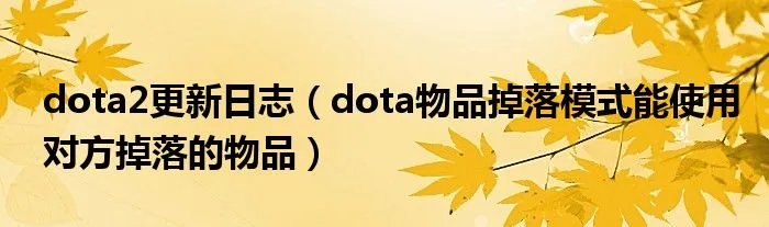 dota2更新日志（dota物品掉落模式能使用对方掉落的物品）