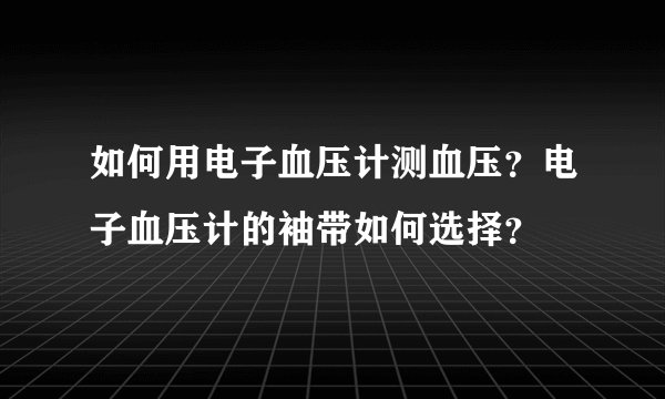 如何用电子血压计测血压？电子血压计的袖带如何选择？