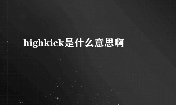 highkick是什么意思啊