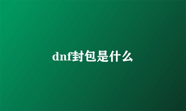 dnf封包是什么