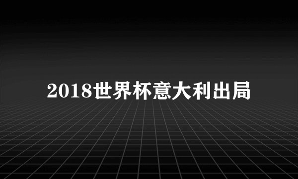 2018世界杯意大利出局