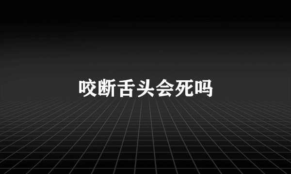 咬断舌头会死吗