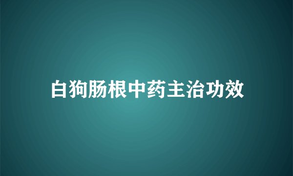 白狗肠根中药主治功效