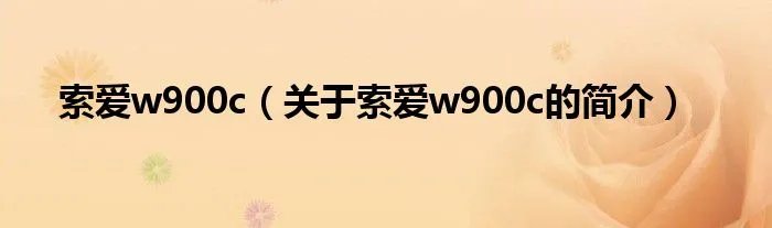 索爱w900c（关于索爱w900c的简介）