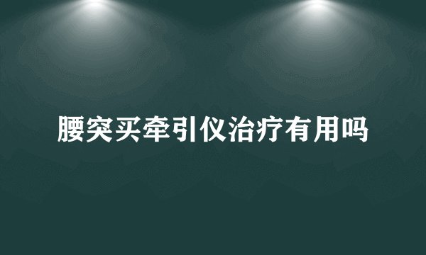 腰突买牵引仪治疗有用吗