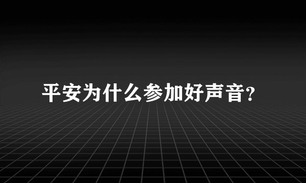 平安为什么参加好声音？