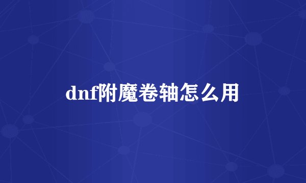 dnf附魔卷轴怎么用