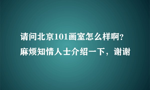 请问北京101画室怎么样啊？麻烦知情人士介绍一下，谢谢