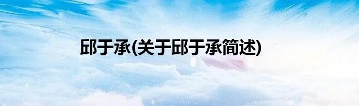 邱于承(关于邱于承简述)