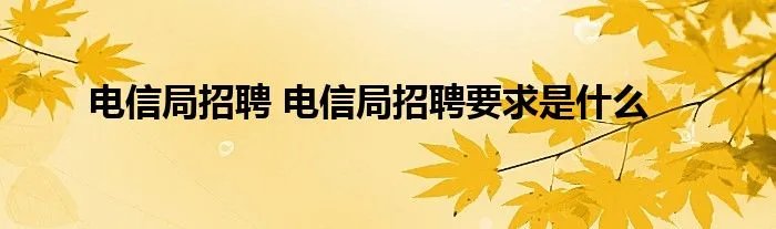 电信局招聘 电信局招聘要求是什么