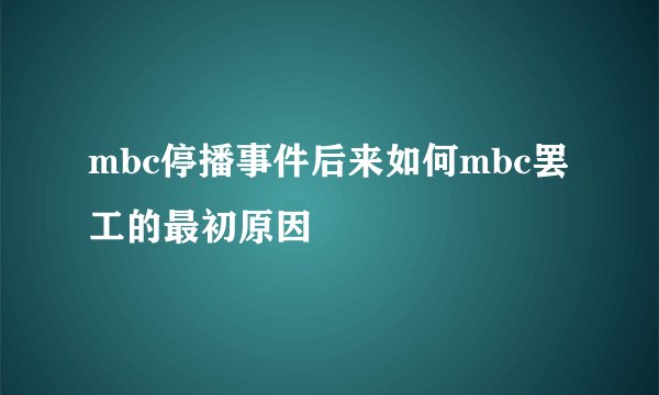 mbc停播事件后来如何mbc罢工的最初原因