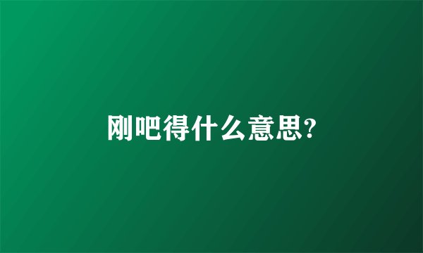 刚吧得什么意思?