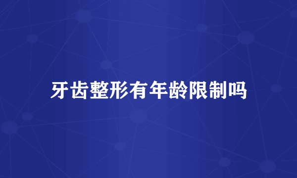 牙齿整形有年龄限制吗