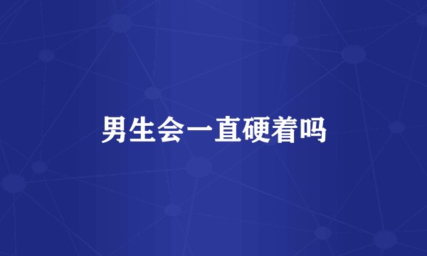 男生会一直硬着吗