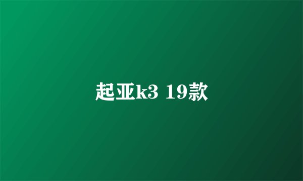 起亚k3 19款