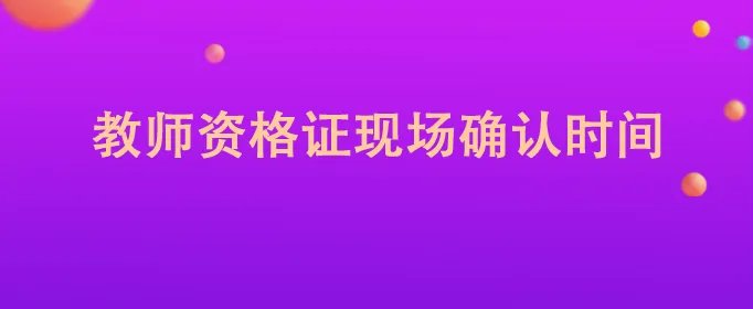 教师资格证现场确认时间