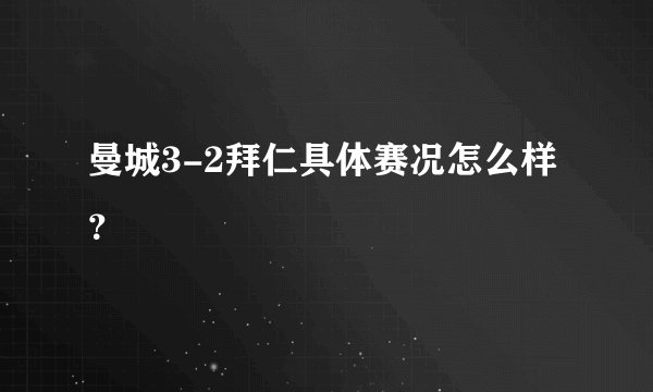 曼城3-2拜仁具体赛况怎么样？